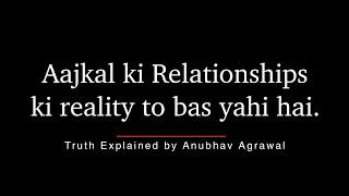 Aajkal ki Relationships ki Reality - Anubhav Agrawal