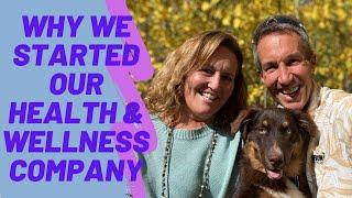 Why We Started a Health & Wellness Company (What it means for you)