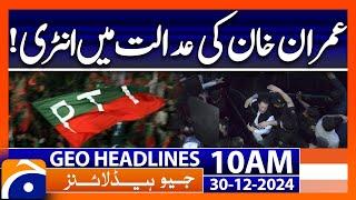 𝗜𝗺𝗿𝗮𝗻 𝗞𝗵𝗮𝗻'𝘀 𝗖𝗼𝘂𝗿𝘁 𝗔𝗽𝗽𝗲𝗮𝗿𝗮𝗻𝗰𝗲!!: Big News for PTI | Geo News 10 AM Headlines (30th Dec 24)