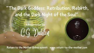 C.G. Dahlin ~ The Dark Goddess: Retribution, Rebirth, and the Dark Night of the Soul