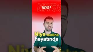  Niyə sualın həyatınızda verirsiz?