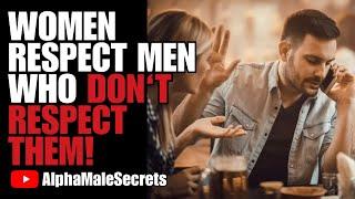 Women RESPECT Men Who DON'T RESPECT Them! ( AlphaMaleSecrets )