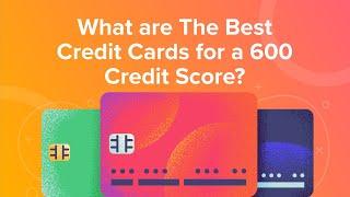 What are The Best Credit Cards for a 600 Credit Score?