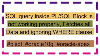 SQL query inside PL/SQL Block is not working properly, Fetches all Data and ignoring WHERE clause