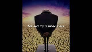 me and my 3 subscribers