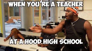 WHEN YOU'RE A TEACHER AT A HOOD HIGH SCHOOL!