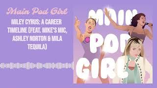 Main Pod Girl - Miley Cyrus: A Career Timeline (feat. Mike's Mic, Ashley Norton & Mila Tequila)