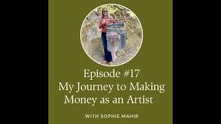 #17 My Journey to Making Money as an Artist with Sophie Mahir