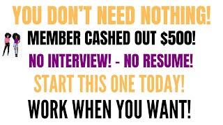 You Don't Need Nothing Member Cashed Out $500 Start Today No Resume No Interview No Experience