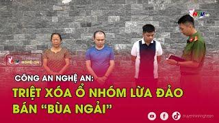 Công an Nghệ An: Triệt xóa ổ nhóm lừa đảo bán “bùa ngải”