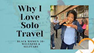 Why I Love Solo Travel | for Black Women 50+ | Wellness & Selfcare