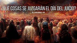 ¿Qué cosas se juzgarán el día de juicio? - Juan Manuel Vaz