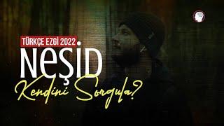 Neşid - Kendini Sorgula? - ( Türkçe Müziksiz Ezgi ) - 2022