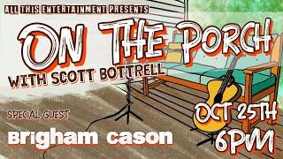 On the Porch w/ Scott Bottrell w/ Special Guest Brigham Cason