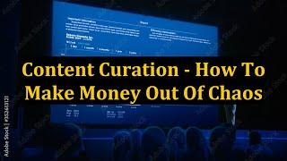 Content Curation - How To Make Money Out Of Chaos