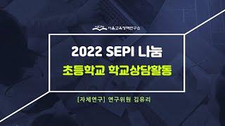 2022 SEPI 나눔_자체연구_초등학교 학교상담활동