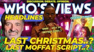 WHO'S VIEWS HEADLINES: LAST CHRISTMAS? /MOFFAT/SEASON 7 DOCTOR WHO LIVE!