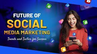 Future of Social Media Marketing: Trends and Tactics for Success | SEOCurrent