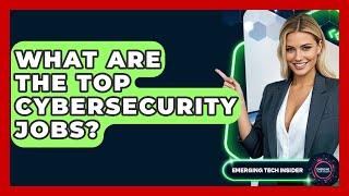 What Are The Top Cybersecurity Jobs? - Emerging Tech Insider