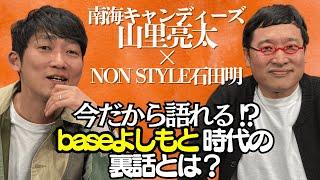 【因縁の関係】今だから語れる！？baseよしもと時代の裏話とは？/山里亮太(南海キャンディーズ)、石田明(NON STYLE)【南海キャンディーズ山里】