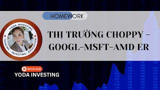 MARKET CHOPPY- AMD - MSFT- GOOGL ER