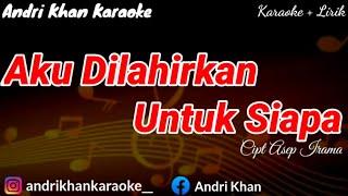 KARAOKE LIRIK "AKU DILAHIRKAN UNTUK SIAPA" CIPT ASEP IRAMA ( ARR ANDRI KHAN ) || ANDRI KHAN KARAOKE