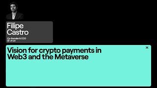 Vision for crypto payments in Web3 and the Metaverse - Filipe Castro (X Day Paris - #Day1)