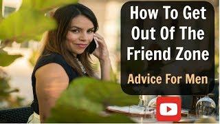 How To Get Out Of The Friend Zone : Video For Men!