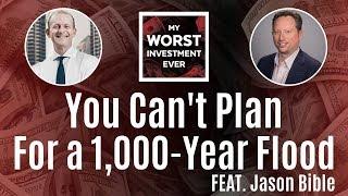 You Can’t Plan for a 1,000-Year Flood with Jason Bible | My Worst Investment Ever