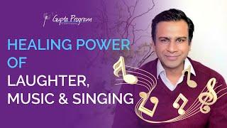 The Healing Power of Laughter, Music and Singing | Ashok Gupta |