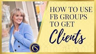 FACEBOOK GROUPS - HOW TO USE FACEBOOK GROUPS FOR BUSINESS TO GET CLIENTS FOR FREE