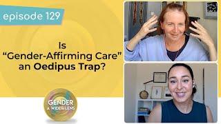 EP 129: Is "Gender-Affirming Care" an Oedipus Trap?