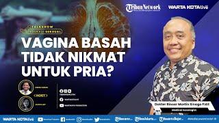  Vagina Basah Tidak Nikmat untuk Pria, Mengapa?  |   Talkshow Edukasi Seksual