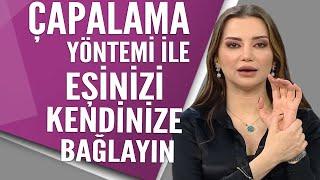 Çapalama yöntemi ile eşinizi kendinize bağlayın | Esra Ezmeci