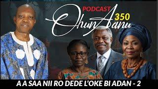 Ohun Aanu Episode 350 | A A SAA NII RO DEDE L;OKE BI ADAN - 2|