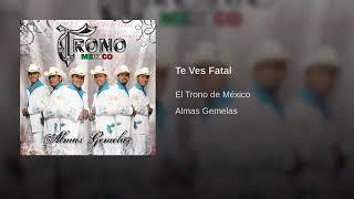 Te Ves Fatal - El Trono De México