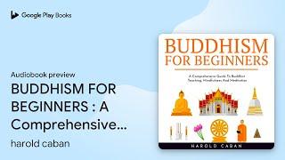 BUDDHISM FOR BEGINNERS : A Comprehensive Guide… by harold caban · Audiobook preview