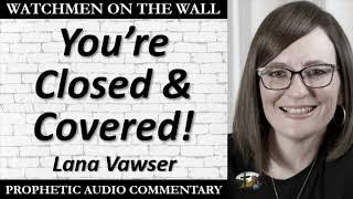 “You’re Closed & Covered!” – Powerful Prophetic Encouragement from Lana Vawser