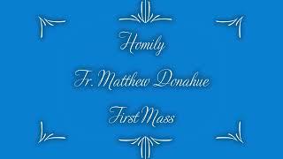 Homily: "The Holy Priesthood" Fr Matthew Donahue's First Mass