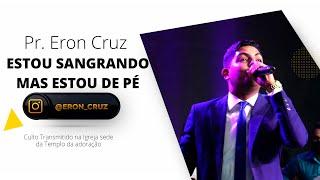 Pr. Eron Cruz |Estou Sangrando mas estou de Pé