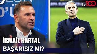 İsmail Kartal Fenerbahçe'de Başarısız Mıydı? | Ersin Düzen ile Futbolun 100'ü