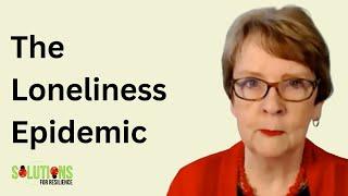 Why Is There an Epidemic of Loneliness? And What To Do About It!