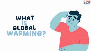 Global Warming | Why is it so hot? | kids learning time | Supermindz