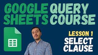 QUERY Course for Google SHEETS -  Lesson 1 - Introduction and SELECT