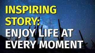 Inspiring Short Stories | Enjoy Life at Every Moment | Motivational & Inspirational Video