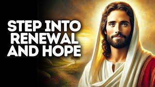 Step Into Renewal and Hope | God Says | God Message Today | Gods Message Now | God Message | God Say