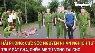 Thời sự sáng 2/6: Hải Phòng: Cực sốc nguyên nhân nghịch tử truy sát cha, chém mẹ tử vong tại chỗ