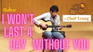 I Won't Last A Day Without You by Chad Leung