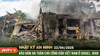 Kích hoạt kế hoạch bảo đảm an toàn cho công dân Việt Nam ở Israel, Iran | Nhật ký an ninh ngày 22/6