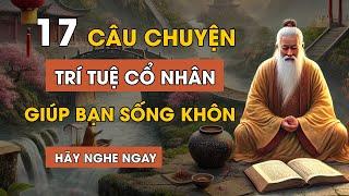 17 câu chuyện THÂM THÚY Cổ nhân dạy giúp bạn SỐNG KHÔN | Triết Lý Cuộc Sống | Lời Dạy Cổ Nhân.